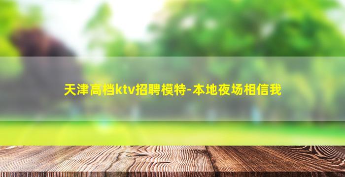 天津高档ktv招聘模特-本地夜场相信我